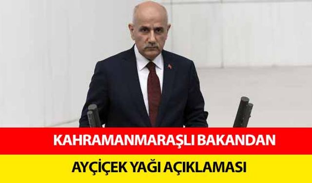 Kahramanmaraşlı bakandan Ayçiçek yağı açıklaması