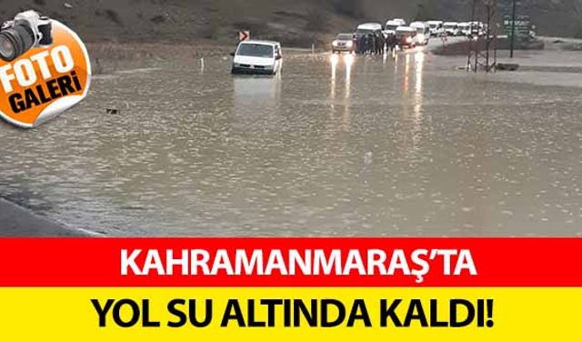 Kahramanmaraş’ta yol su altında kaldı! Araçlar mahsur kaldı