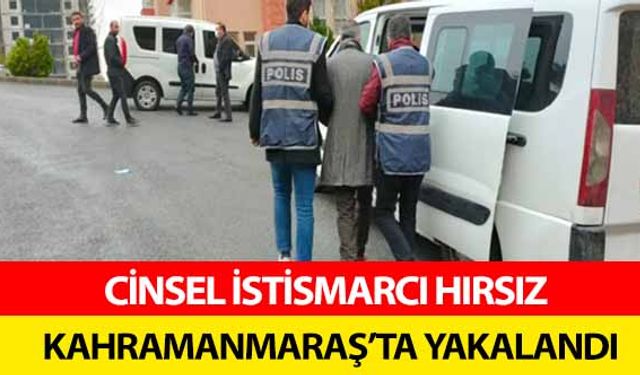 Cinsel istismarcı hırsız Kahramanmaraş’ta yakalandı