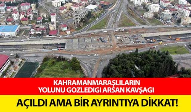 Kahramanmaraşlıların yolunu gözlediği Arsan Kavşağı açıldı ama bir ayrıntıya dikkat!