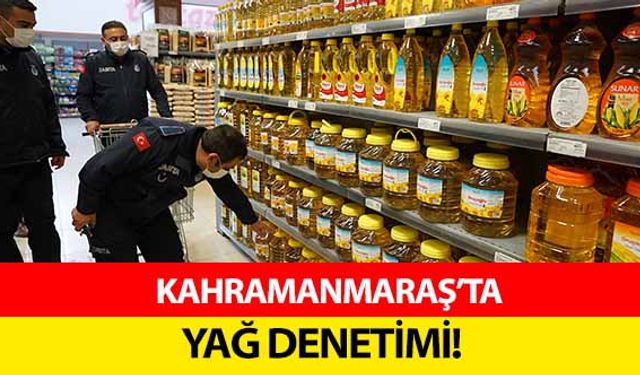 Kahramanmaraş’ta yağ denetimi!