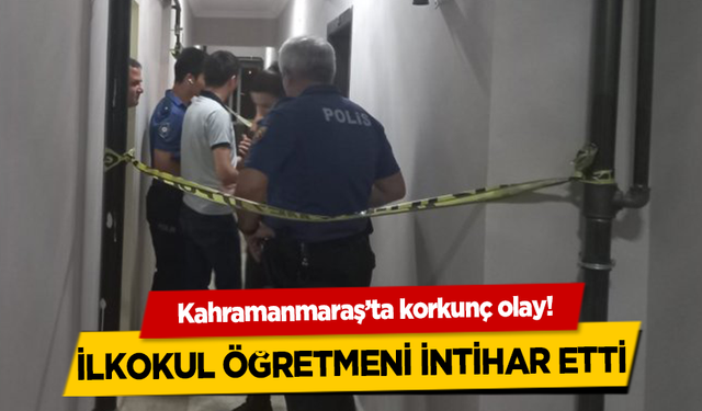 Kahramanmaraş'ta ilkokul öğretmeni intihar etti