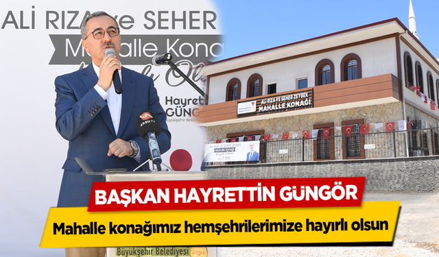 Başkan Güngör, Mahalle konağımız hemşehrilerimize hayırlı olsun