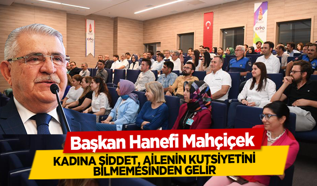 Başkan Hanefi Mahçiçek; Kadına şiddet, ailenin kutsiyetini bilmemesinden gelir