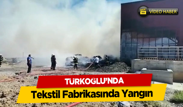 Türkoğlu’ndaki tekstil fabrikasında yangın