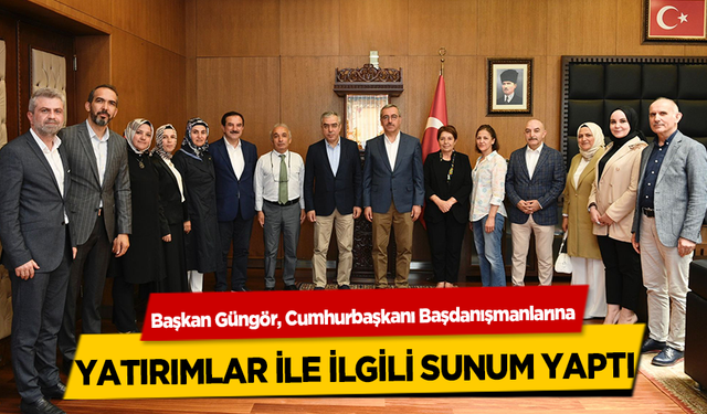 Başkan Güngör, Cumhurbaşkanı Başdanışmanlarına Sunum Yaptı