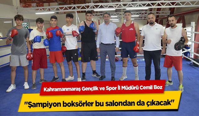 Kahramanmaraş Gençlik ve Spor İl Müdürü Cemil Boz, ‘Şampiyon boksörler bu salondan da çıkacak’
