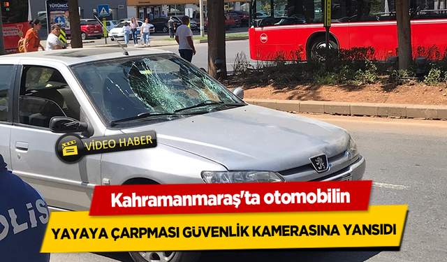 Onikişubat'ta otomobilin yayaya çarpması güvenlik kamerasına yansıdı