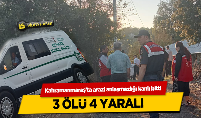 Kahramanmaraş’ta arazi anlaşmazlığı kanlı bitti 3 ölü 4 yaralı