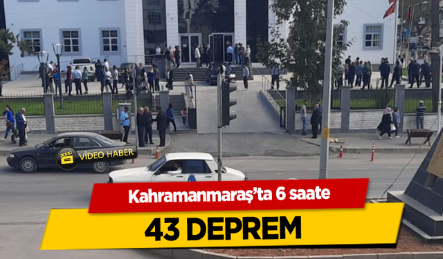 Kahramanmaraş’ta 6 saate 43 deprem