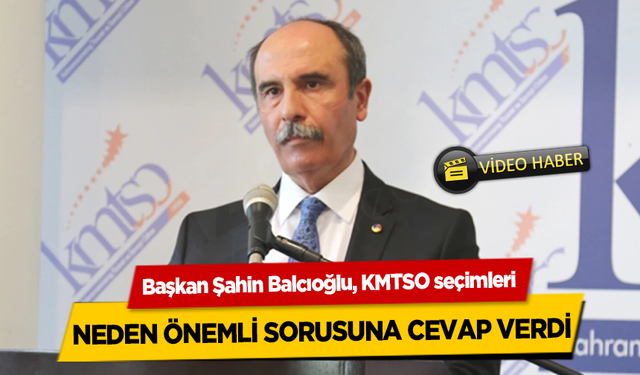 Başkan Şahin Balcıoğlu, KMTSO seçimleri neden önemli sorusuna cevap verdi