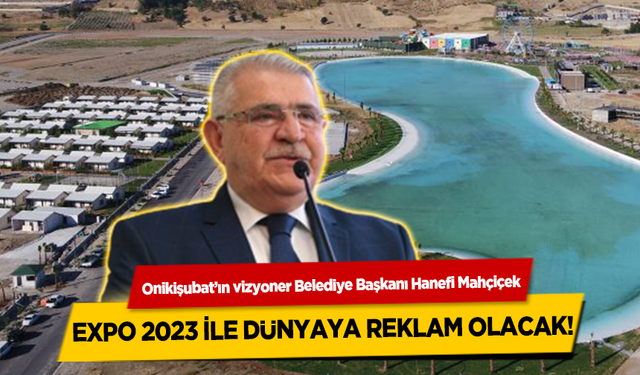 Kahramanmaraş, EXPO 2023 ile dünyaya reklam olacak!