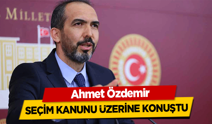 Ahmet Özdemir, seçim kanunu üzerine konuştu