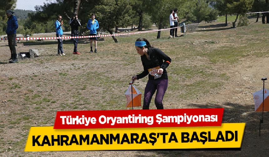 Türkiye Oryantiring Şampiyonası, Kahramanmaraş'ta başladı