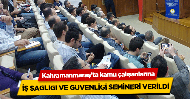 Kahramanmaraş'ta kamu çalışanlarına iş sağlığı ve güvenliği semineri verildi