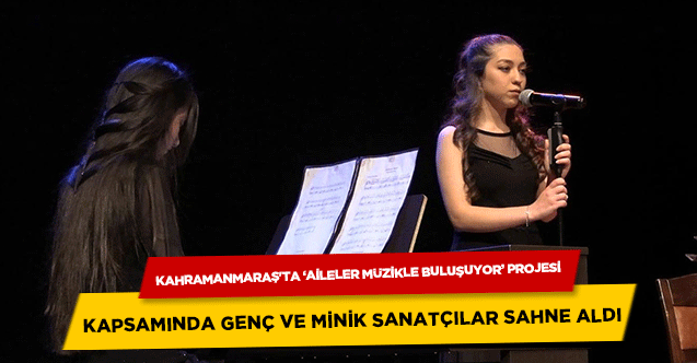 Kahramanmaraş'ta ‘aileler müzikle buluşuyor’ projesi kapsamında genç ve minik sanatçılar sahne aldı