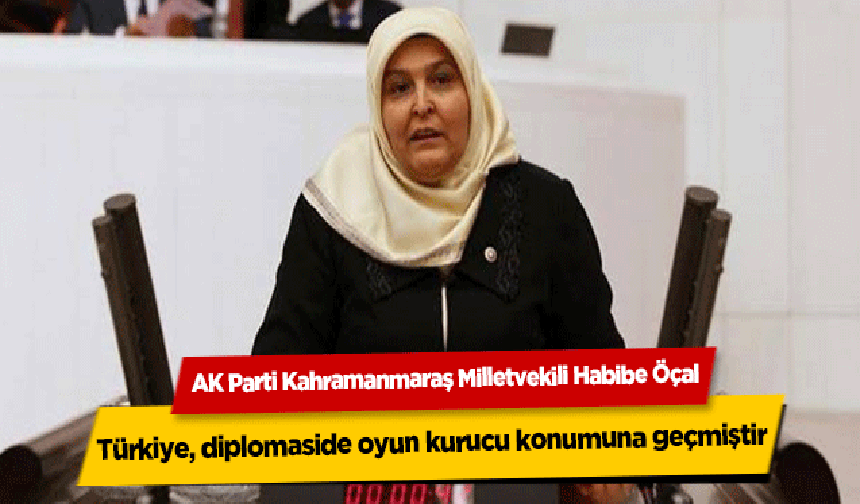 AK Partili Öçal, ‘Türkiye, diplomaside oyun kurucu konumuna geçmiştir’
