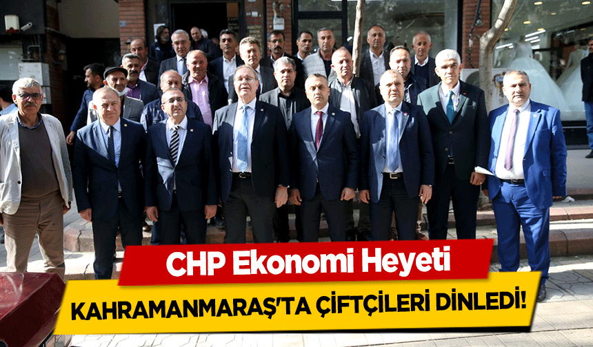 CHP Ekonomi Heyeti, Kahramanmaraş'ta çiftçileri dinledi!