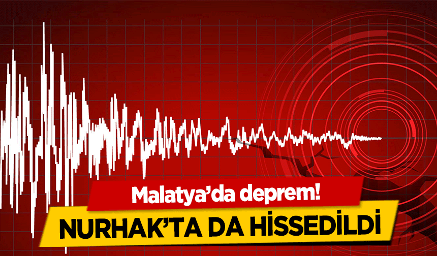 Malatya’da deprem! Nurhak’ta da hissedildi
