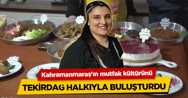 Kahramanmaraş'ın mutfak kültürünü Tekirdağ halkıyla buluşturdu