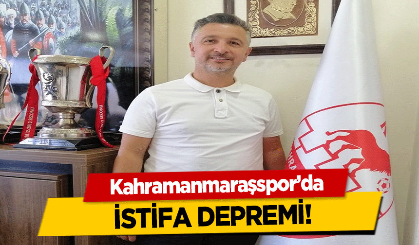 Kahramanmaraşspor’da istifa depremi!