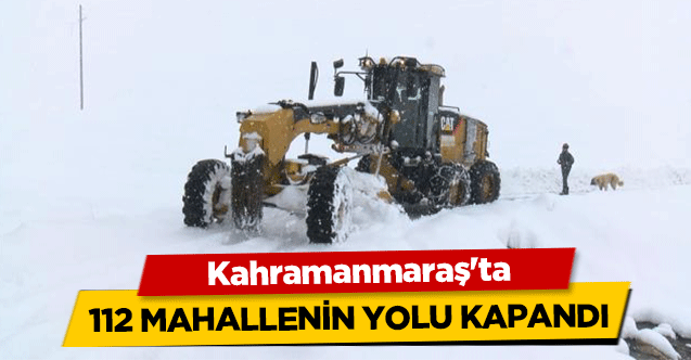 Kahramanmaraş'ta 112 mahallenin yolu kardan kapandı
