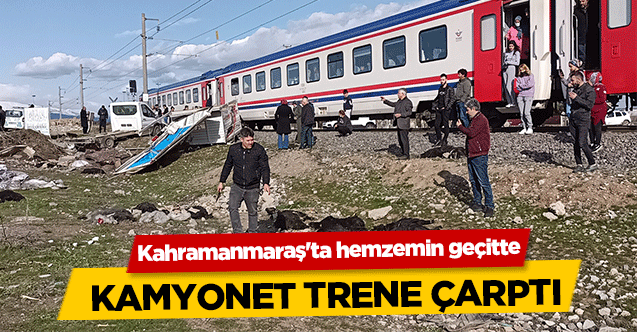 Kahramanmaraş'ta hemzemin geçitte kamyonet trene çarptı