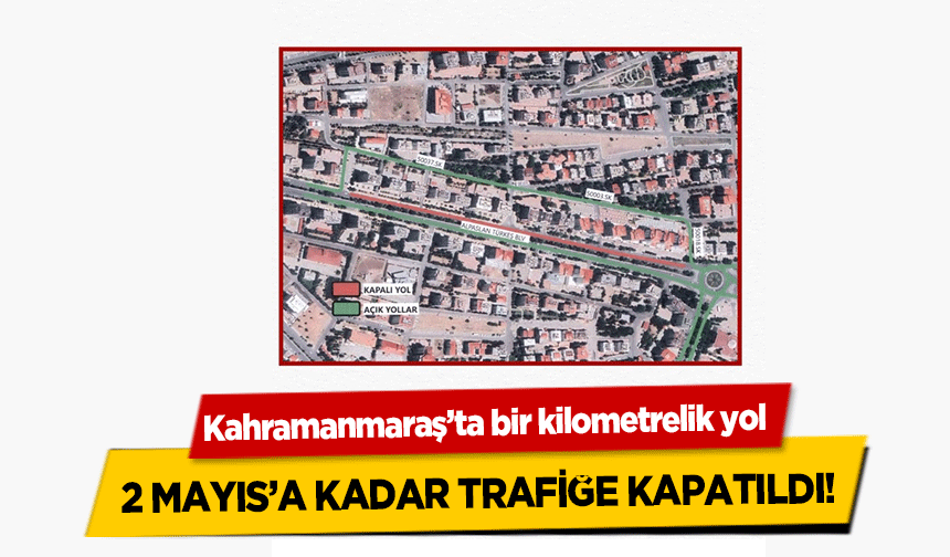 Kahramanmaraş’ta bir kilometrelik yol 2 Mayıs’a kadar trafiğe kapatıldı!