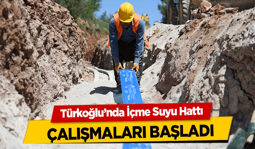 Türkoğlu’nda İçme Suyu Hattı çalışmaları başladı