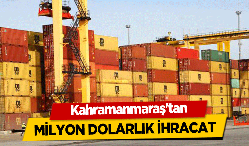 Kahramanmaraş'tan milyon dolarlık ihracat