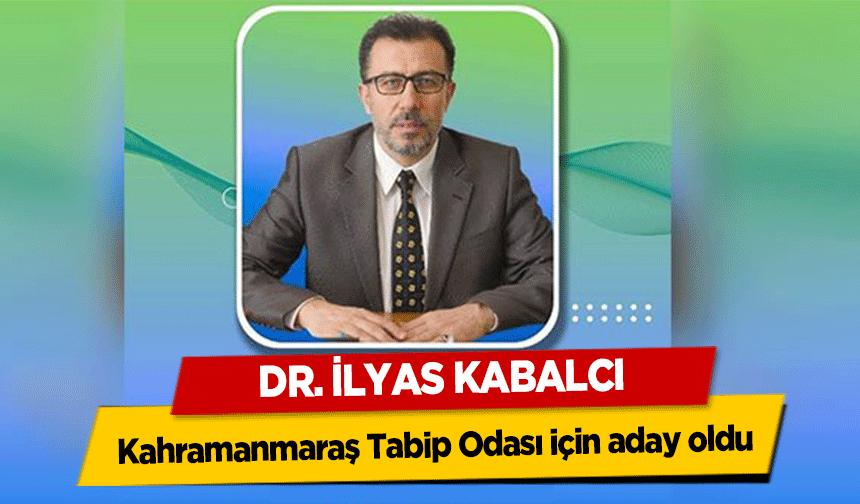 Dr. İlyas Kabalcı, Kahramanmaraş Tabip Odası için aday oldu!