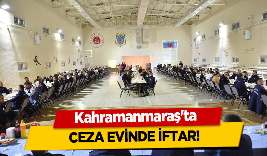 Kahramanmaraş'ta ceza evinde iftar!