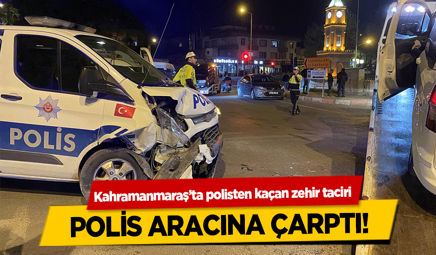 Kahramanmaraş’ta polisten kaçan zehir taciri polis aracına çarptı!