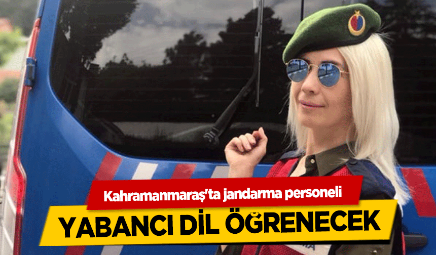 Kahramanmaraş'ta jandarma personeli yabancı dil öğrenecek