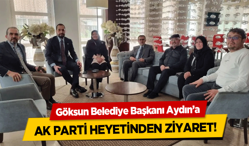 Göksun Belediye Başkanı Aydın’a Ak Parti Heyetinden Ziyaret!