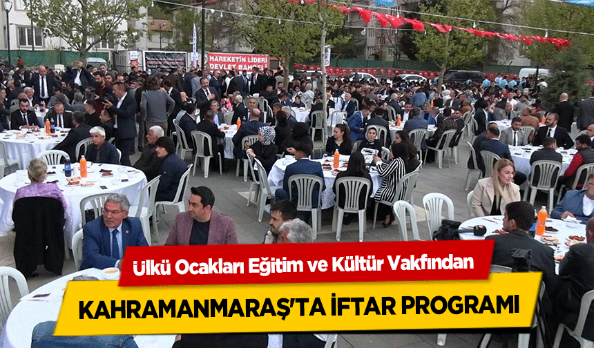Ülkü Ocakları Eğitim ve Kültür Vakfından Kahramanmaraş'ta iftar programı