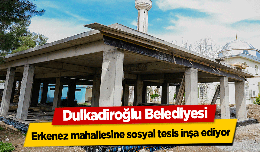 Dulkadiroğlu Belediyesi Erkenez mahallesine sosyal tesis inşa ediyor