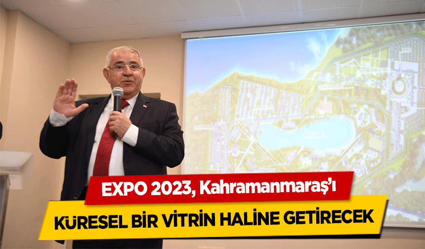 EXPO 2023, Kahramanmaraş’ı küresel bir vitrin haline getirecek
