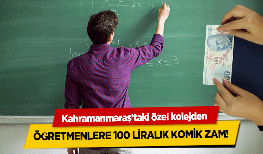 Kahramanmaraş’taki özel kolejden öğretmenlere 100 liralık komik zam!