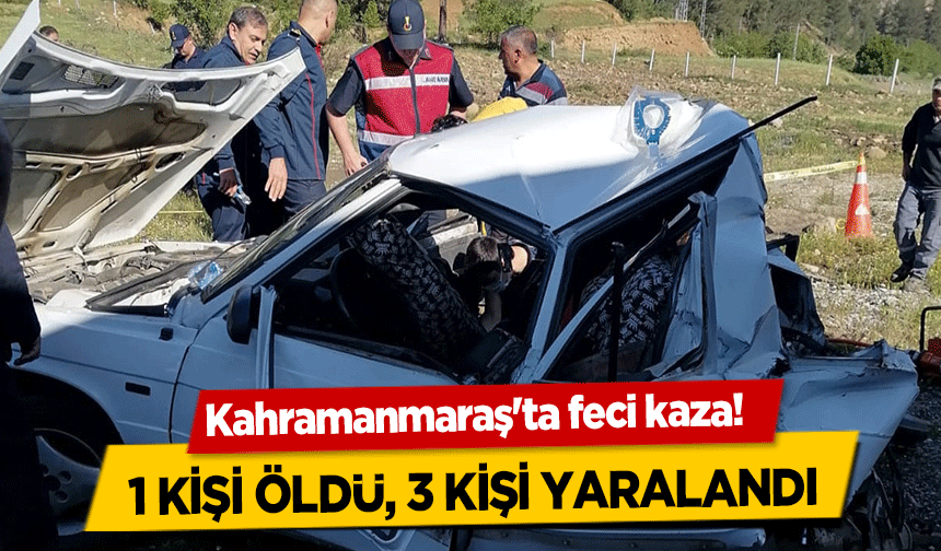 Kahramanmaraş'ta feci kaza!  1 kişi öldü, 3 kişi yaralandı