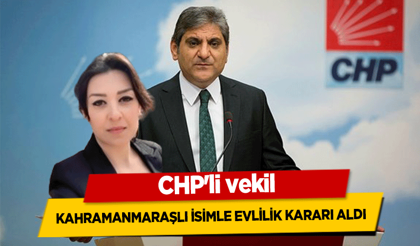 CHP'li vekil Kahramanmaraşlı isimle evlilik kararı aldı