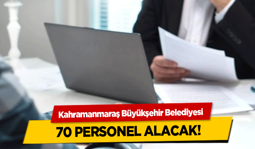 Kahramanmaraş Büyükşehir Belediyesi 70 personel alacak!