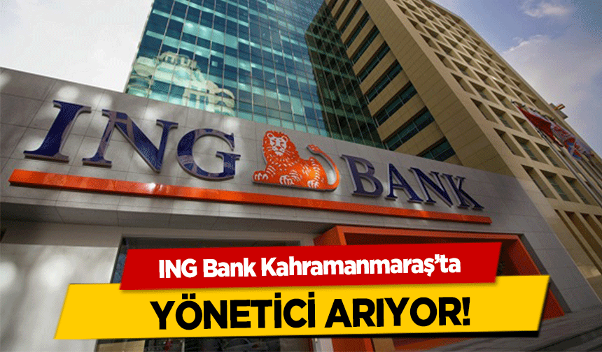 ING Bank Kahramanmaraş’ta yönetici arıyor!
