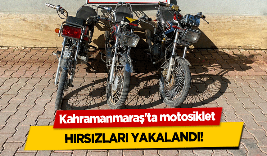 Kahramanmaraş'ta motosiklet hırsızları yakalandı!