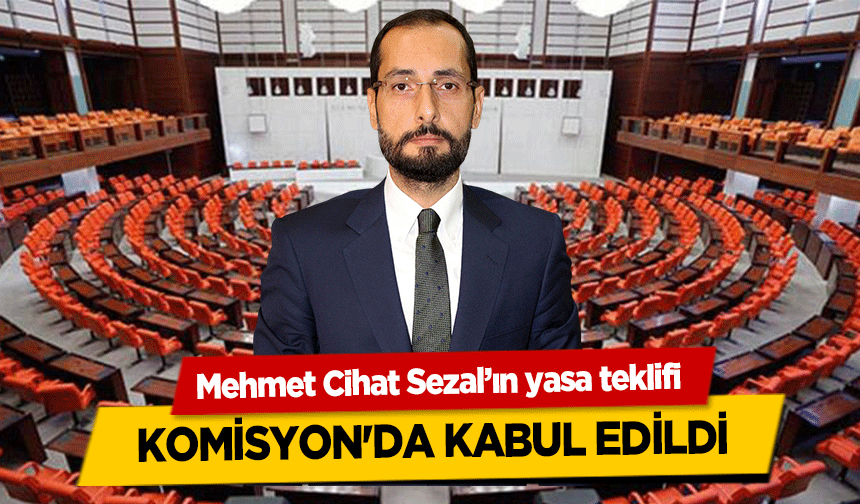 Mehmet Cihat Sezal’ın yasa teklifi komisyon'da kabul edildi