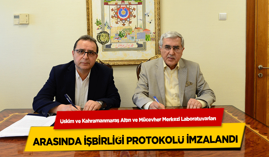 Üskim ve Kahramanmaraş Altın ve Mücevher Merkezi Laboratuvarları arasında işbirliği protokolü imzalandı
