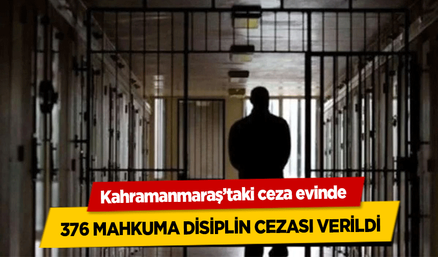 Kahramanmaraş’taki ceza evinde 376 mahkuma disiplin cezası verildi