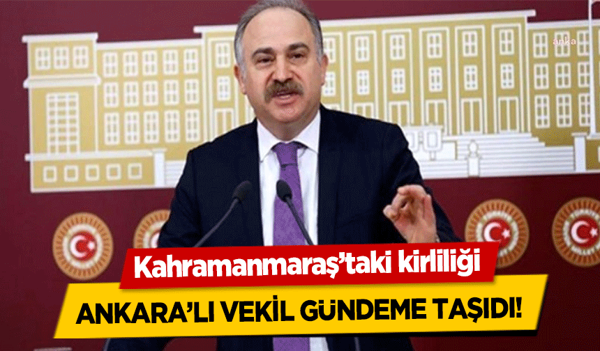 Kahramanmaraş’taki kirliliği Ankara’lı vekil gündeme taşıdı!