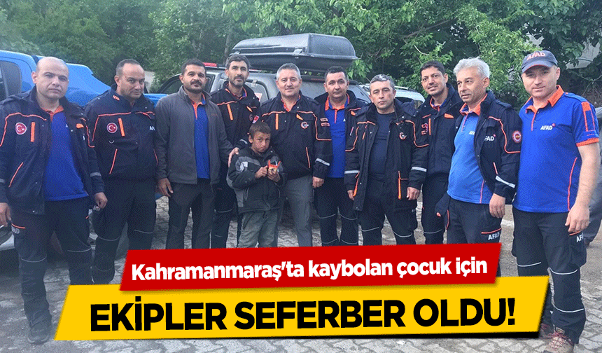 Kahramanmaraş'ta kaybolan çocuk için ekipler seferber oldu!