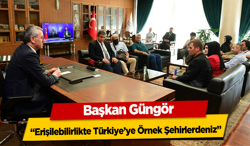 Başkan Güngör, ‘Erişilebilirlikte Türkiye’ye Örnek Şehirlerdeniz’